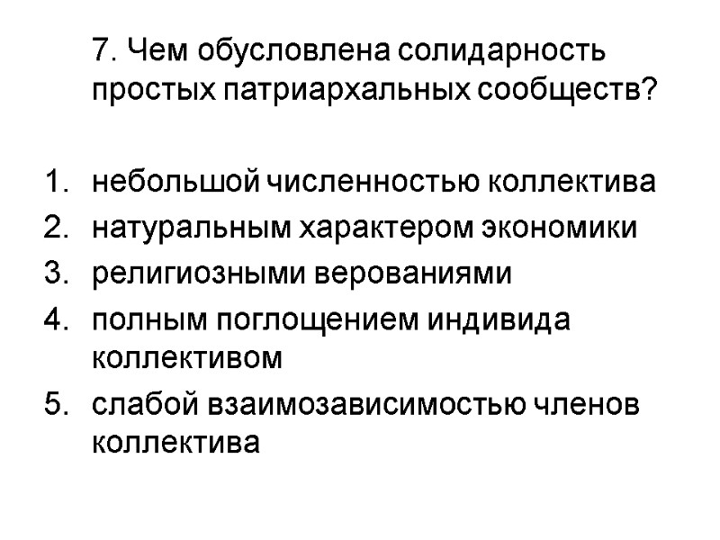 7. Чем обусловлена солидарность простых патриархальных сообществ?  небольшой численностью коллектива натуральным характером экономики